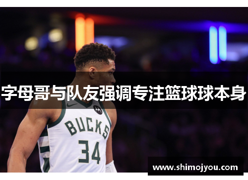 字母哥与队友强调专注篮球球本身